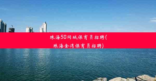 珠海58同城保育员招聘(珠海金湾保育员招聘)