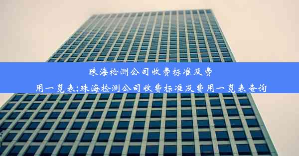 珠海检测公司收费标准及费用一览表;珠海检测公司收费标准及费用一览表查询