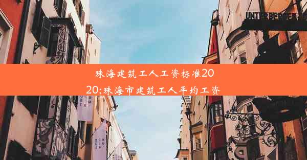 珠海建筑工人工资标准2020;珠海市建筑工人平均工资