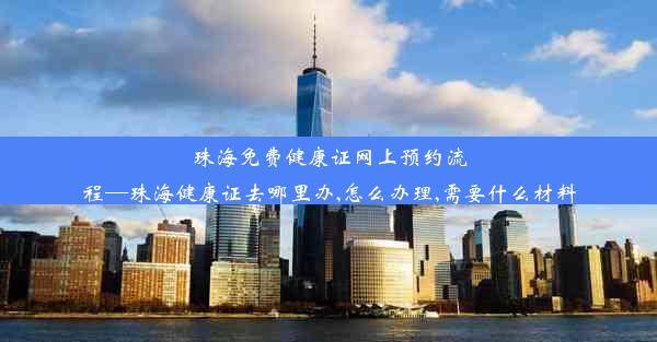 珠海免费健康证网上预约流程—珠海健康证去哪里办,怎么办理,需要什么材料