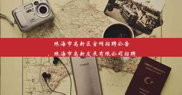 珠海市高新区官网招聘公告、珠海市高新发展有限公司招聘