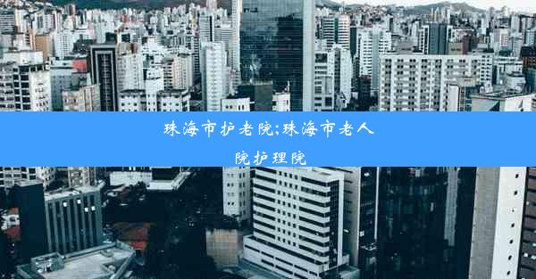 珠海市护老院;珠海市老人院护理院