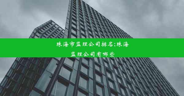 <b>珠海市监理公司排名;珠海监理公司有哪些</b>