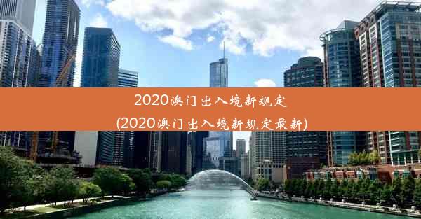 2020澳门出入境新规定(2020澳门出入境新规定最新)