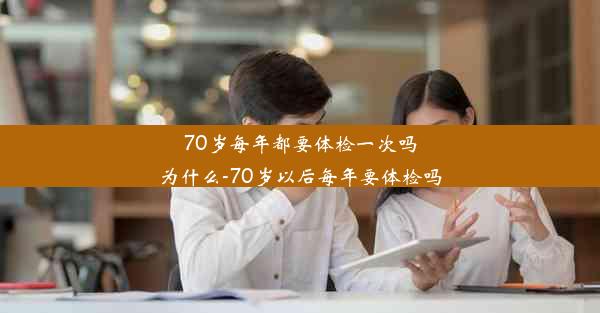 70岁每年都要体检一次吗为什么-70岁以后每年要体检吗