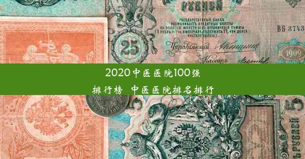 2020中医医院100强排行榜_中医医院排名排行