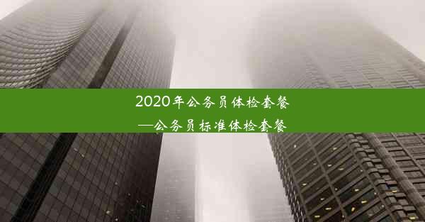 2020年公务员体检套餐—公务员标准体检套餐