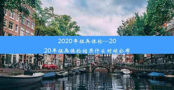 2020年征兵体检—2020年征兵体检结果什么时候公布