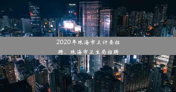 2020年珠海市卫计委招聘、珠海市卫生局招聘