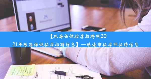 【珠海保健按摩招聘网2021年珠海保健按摩招聘信息】—珠海市按摩师招聘信息