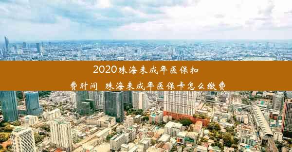 2020珠海未成年医保扣费时间_珠海未成年医保卡怎么缴费