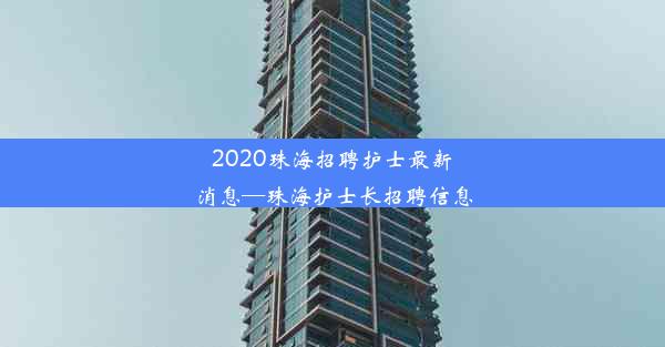 2020珠海招聘护士最新消息—珠海护士长招聘信息