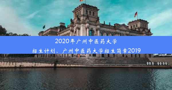 2020年广州中医药大学招生计划、广州中医药大学招生简章2019