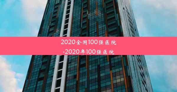 2020全国100强医院-2020年100强医院