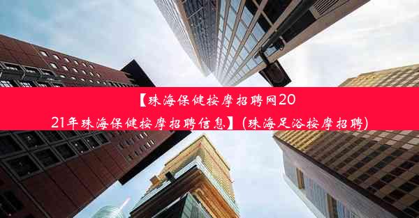 【珠海保健按摩招聘网2021年珠海保健按摩招聘信息】(珠海足浴按摩招聘)