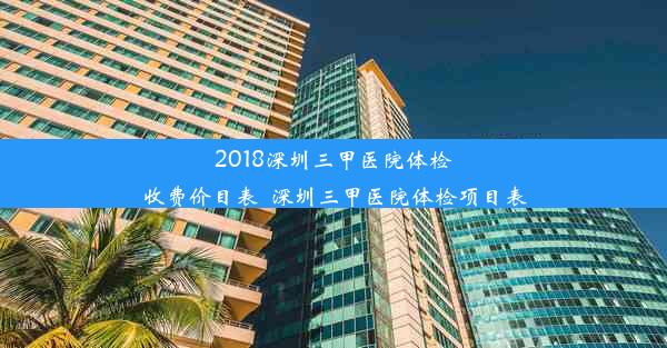 2018深圳三甲医院体检收费价目表_深圳三甲医院体检项目表