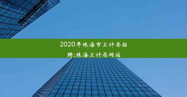 2020年珠海市卫计委招聘;珠海卫计局网站