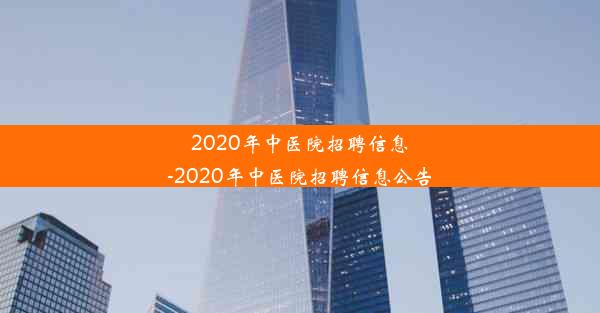 2020年中医院招聘信息-2020年中医院招聘信息公告