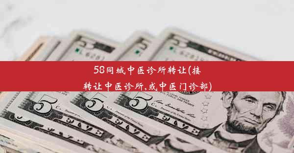 58同城中医诊所转让(接转让中医诊所,或中医门诊部)