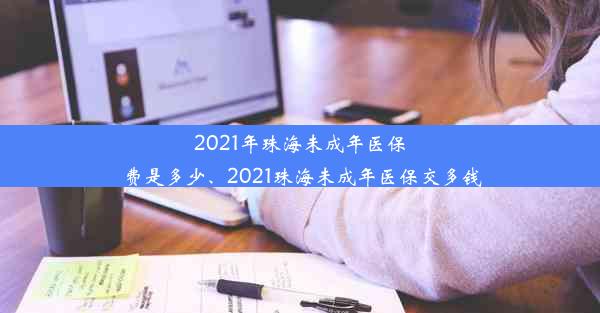 2021年珠海未成年医保费是多少、2021珠海未成年医保交多钱