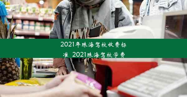 2021年珠海驾校收费标准_2021珠海驾校学费