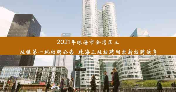 2021年珠海市金湾区三灶镇第一批招聘公告_珠海三灶招聘网最新招聘信息