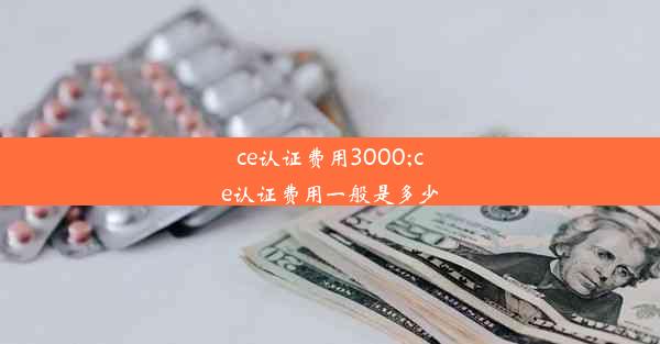 ce认证费用3000;ce认证费用一般是多少