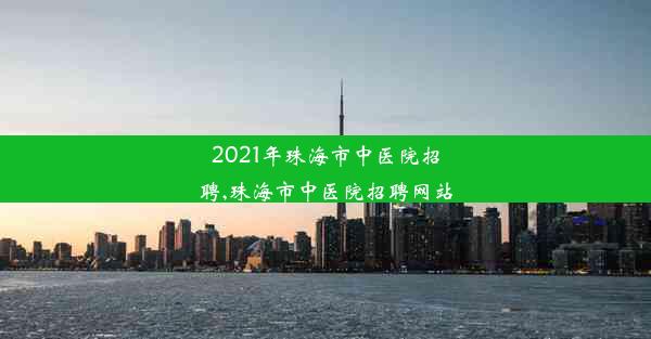 2021年珠海市中医院招聘,珠海市中医院招聘网站