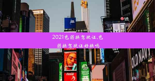 2021色弱换驾驶证,色弱换驾驶证好换吗