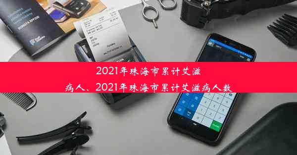 2021年珠海市累计艾滋病人、2021年珠海市累计艾滋病人数