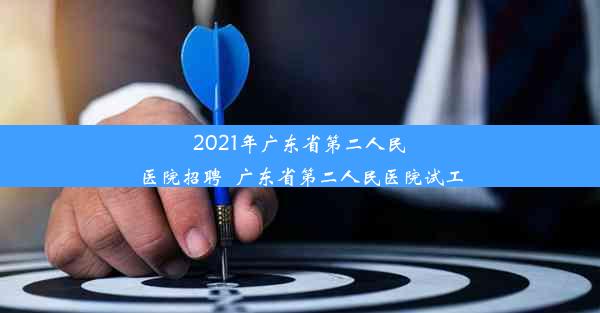 2021年广东省第二人民医院招聘_广东省第二人民医院试工