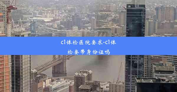 c1体检医院要求-c1体检要带身份证吗