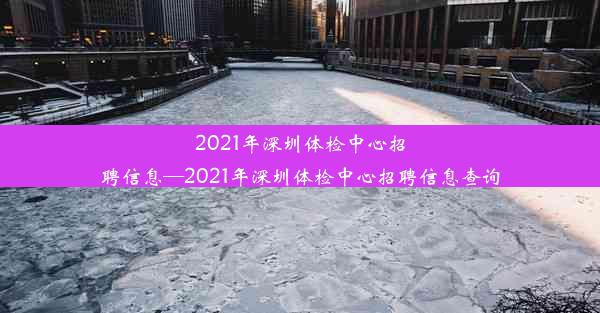 2021年深圳体检中心招聘信息—2021年深圳体检中心招聘信息查询