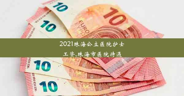 2021珠海公立医院护士工资,珠海市医院待遇