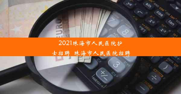 2021珠海市人民医院护士招聘_珠海市人民医院招聘