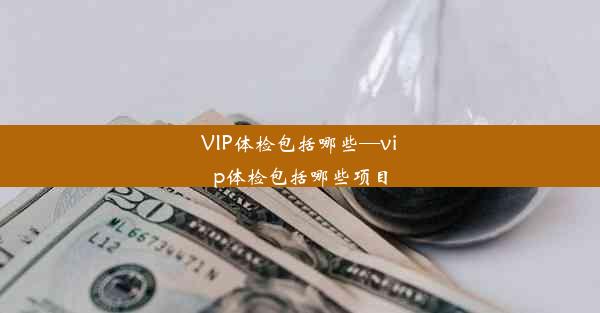 VIP体检包括哪些—vip体检包括哪些项目