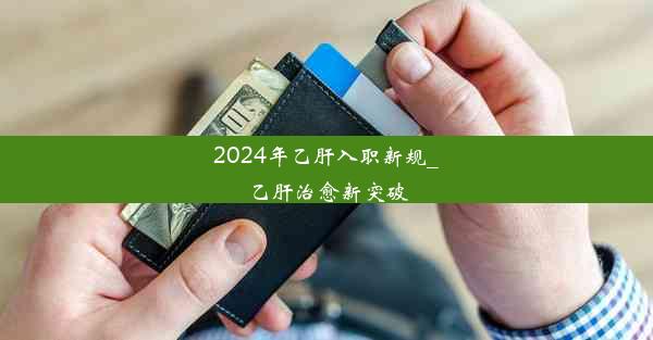 2024年乙肝入职新规_乙肝治愈新突破