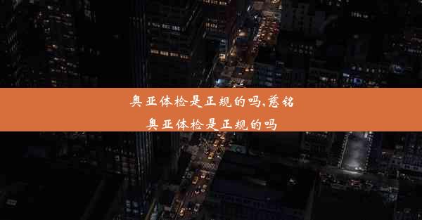 奥亚体检是正规的吗,慈铭奥亚体检是正规的吗