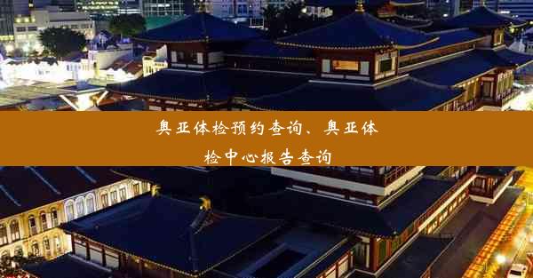 奥亚体检预约查询、奥亚体检中心报告查询