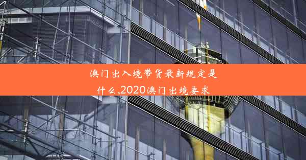 澳门出入境带货最新规定是什么,2020澳门出境要求