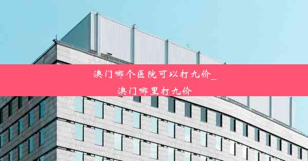 澳门哪个医院可以打九价_澳门哪里打九价