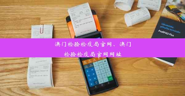 澳门检验检疫局官网、澳门检验检疫局官网网址