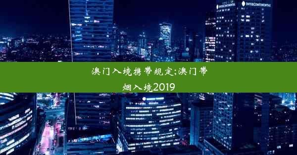 澳门入境携带规定;澳门带烟入境2019