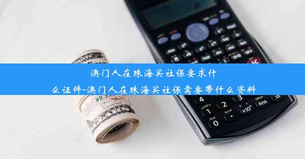 澳门人在珠海买社保要求什么证件-澳门人在珠海买社保需要带什么资料