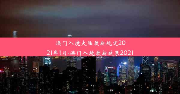 澳门入境大陆最新规定2021年1月-澳门入境最新政策2021