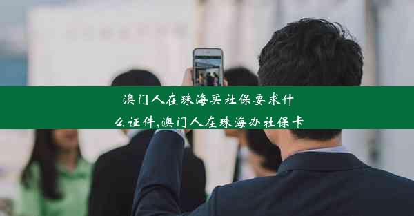 澳门人在珠海买社保要求什么证件,澳门人在珠海办社保卡