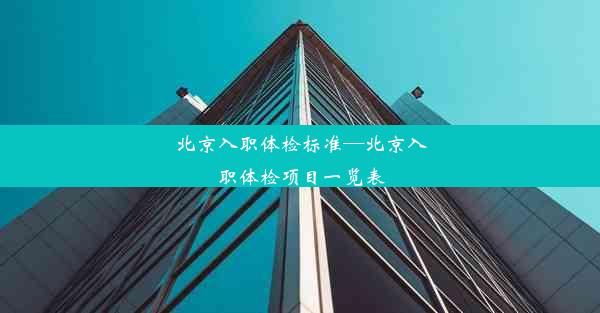 北京入职体检标准—北京入职体检项目一览表