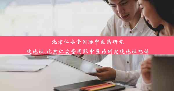 北京仁安堂国际中医药研究院地址,北京仁安堂国际中医药研究院地址电话