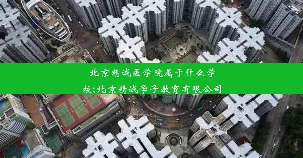 北京精诚医学院属于什么学校;北京精诚学子教育有限公司