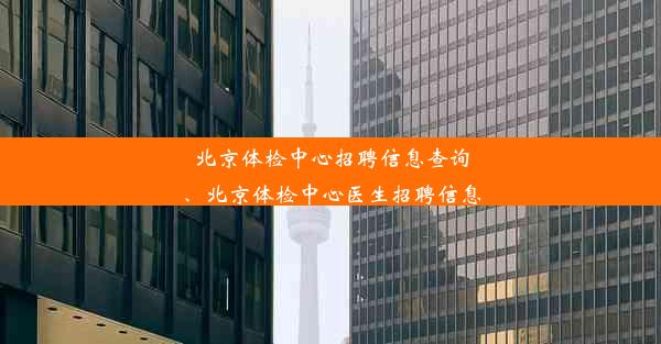 北京体检中心招聘信息查询、北京体检中心医生招聘信息